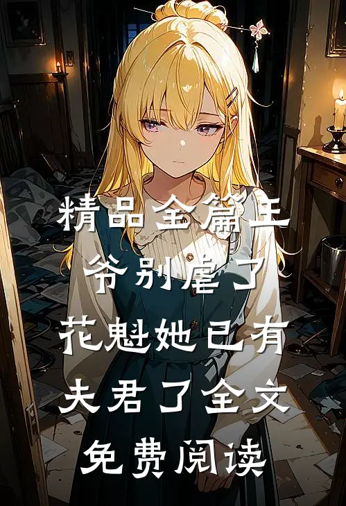 精品全篇王爷别虐了,花魁她已有夫君了全文免费阅读