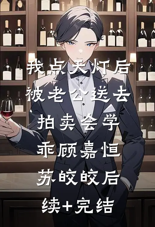 我点天灯后被老公送去拍卖会学乖顾嘉恒苏皎皎后续+完结