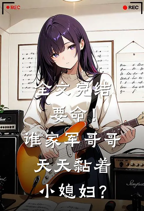 全文完结要命！谁家军哥哥天天黏着小媳妇？