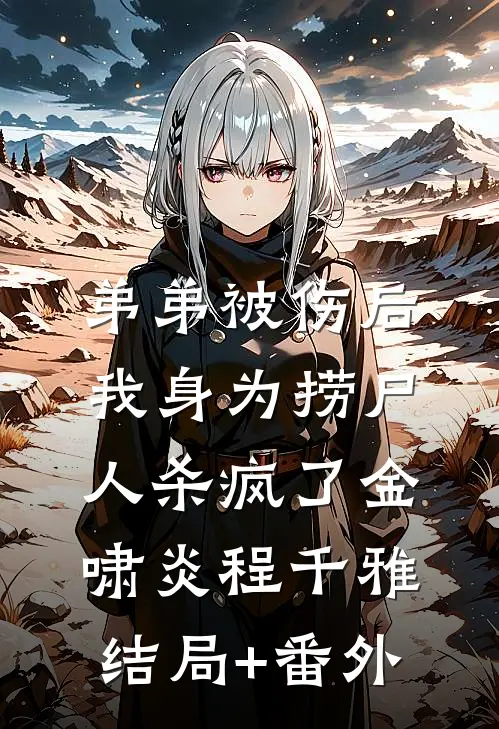 弟弟被伤后，我身为捞尸人杀疯了金啸炎程千雅结局+番外