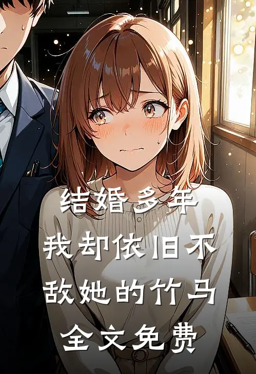结婚多年，我却依旧不敌她的竹马全文免费