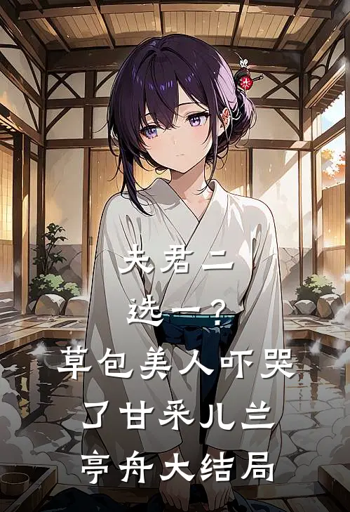 夫君二选一？草包美人吓哭了甘采儿兰亭舟大结局