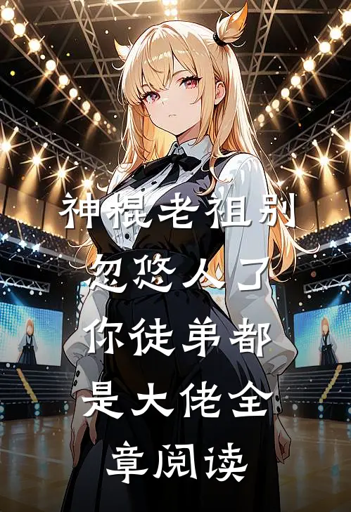 神棍老祖别忽悠人了，你徒弟都是大佬全章阅读