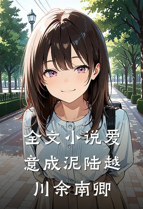 全文小说爱意成泥陆越川余南卿