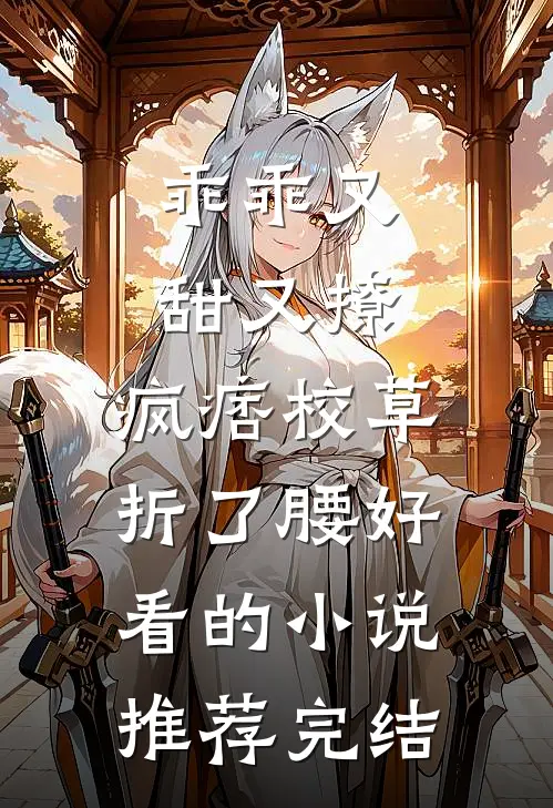 乖乖又甜又撩，疯痞校草折了腰好看的小说推荐完结