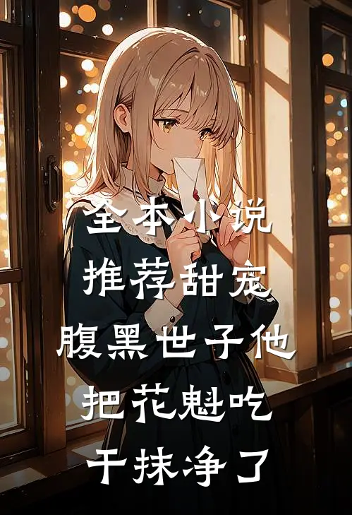 全本小说推荐甜宠：腹黑世子他把花魁吃干抹净了