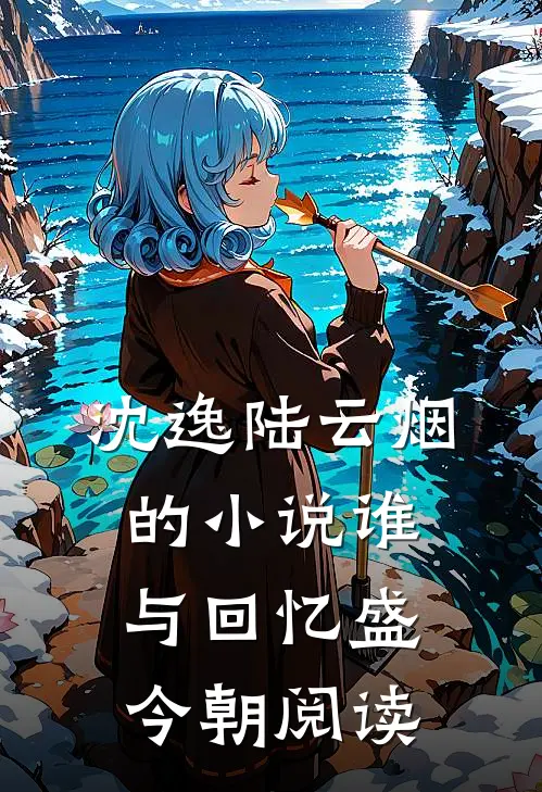沈逸陆云烟的小说谁与回忆盛今朝阅读