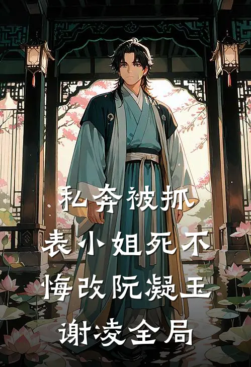 私奔被抓，表小姐死不悔改阮凝玉谢凌全局