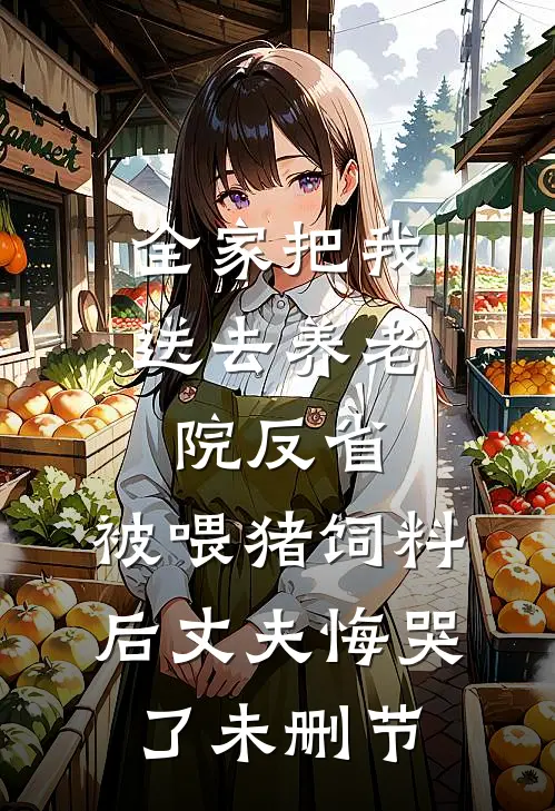 全家把我送去养老院反省，被喂猪饲料后丈夫悔哭了未删节