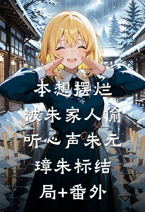 本想摆烂，被朱家人偷听心声朱元璋朱标结局+番外