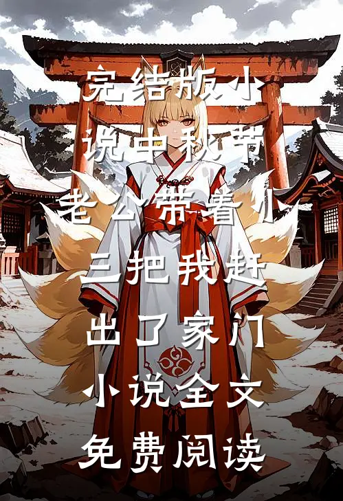 完结版小说中秋节，老公带着小三把我赶出了家门小说全文免费阅读