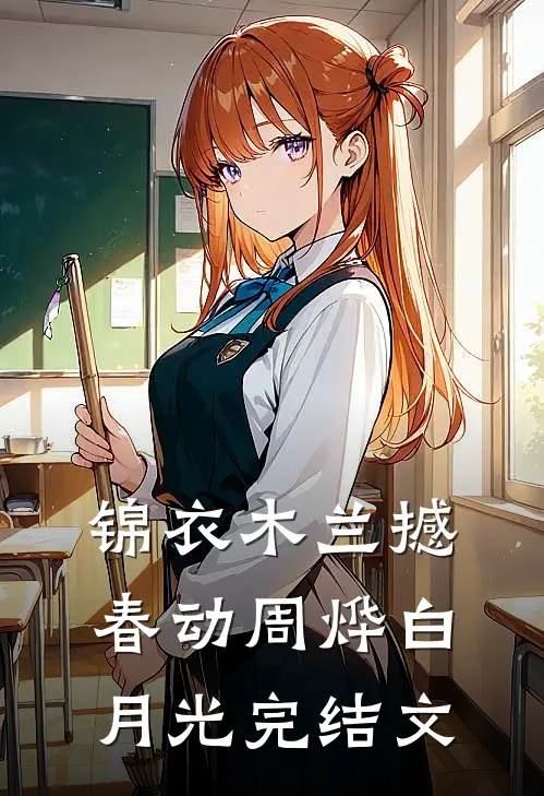 锦衣木兰撼春动周烨白月光完结文