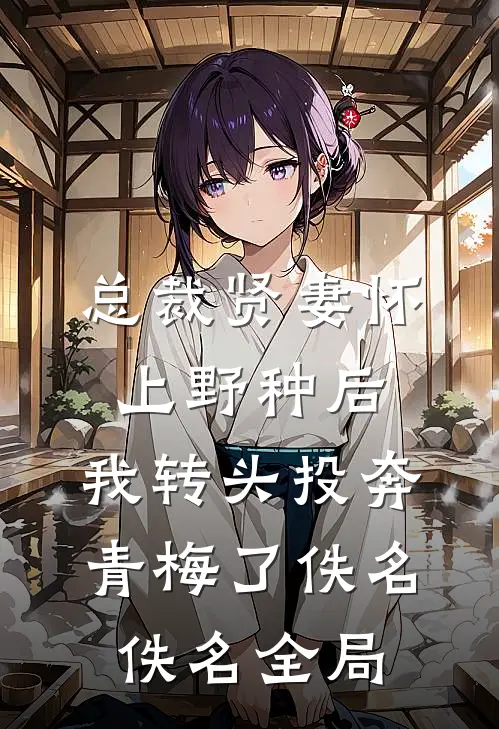 总裁贤妻怀上野种后，我转头投奔青梅了佚名佚名全局