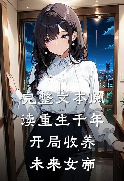 完整文本阅读重生千年：开局收养未来女帝