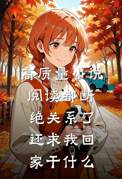 高质量小说阅读都断绝关系了，还求我回家干什么