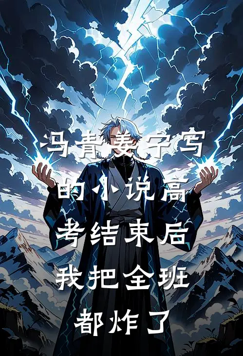 冯青姜宁写的小说高考结束后，我把全班都炸了