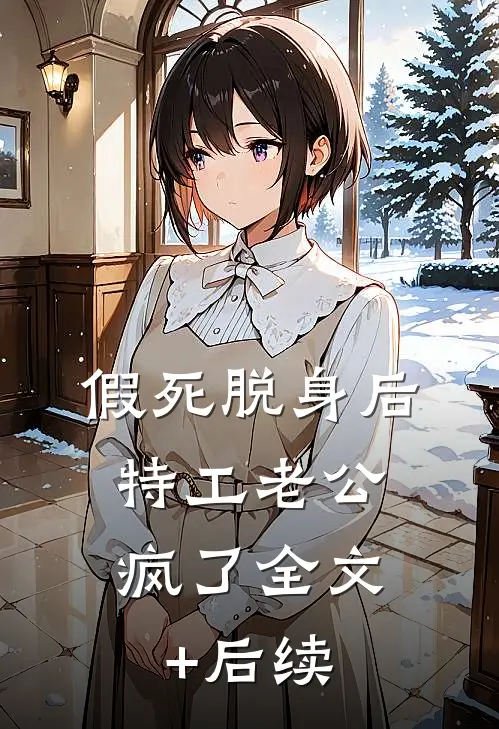 假死脱身后，特工老公疯了全文+后续