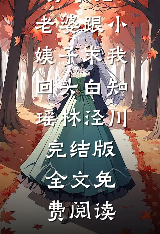 小说提分手后，老婆跟小姨子求我回头白知瑶林泾川完结版全文免费阅读