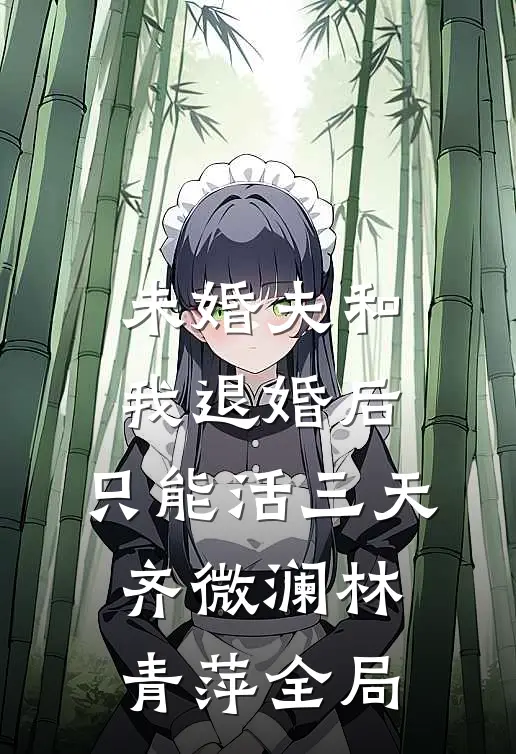 未婚夫和我退婚后，只能活三天齐微澜林青萍全局