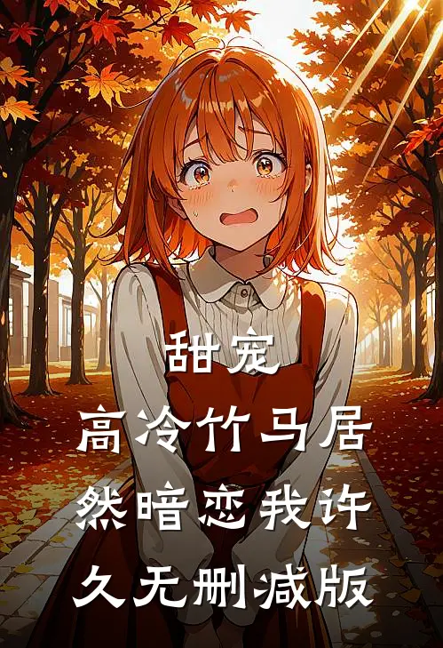 甜宠：高冷竹马居然暗恋我许久无删减版