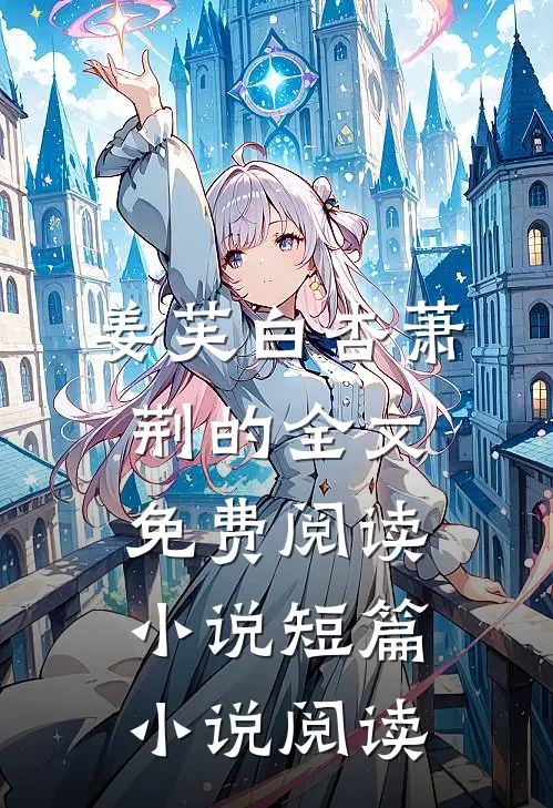 姜芙白杏萧荆的全文免费阅读小说短篇小说阅读
