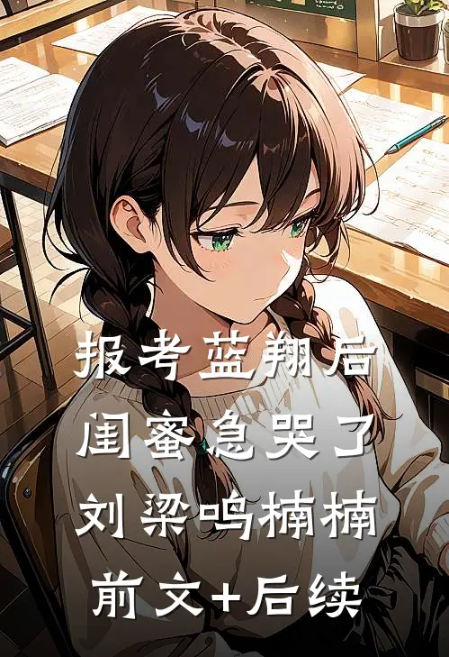 报考蓝翔后，闺蜜急哭了刘梁鸣楠楠前文+后续