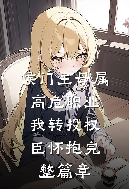 侯门主母属高危职业，我转投权臣怀抱完整篇章