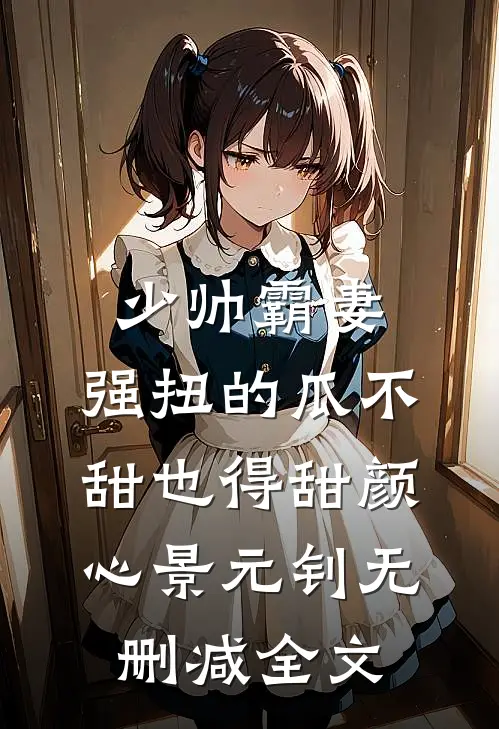 少帅霸妻，强扭的瓜不甜也得甜颜心景元钊无删减全文
