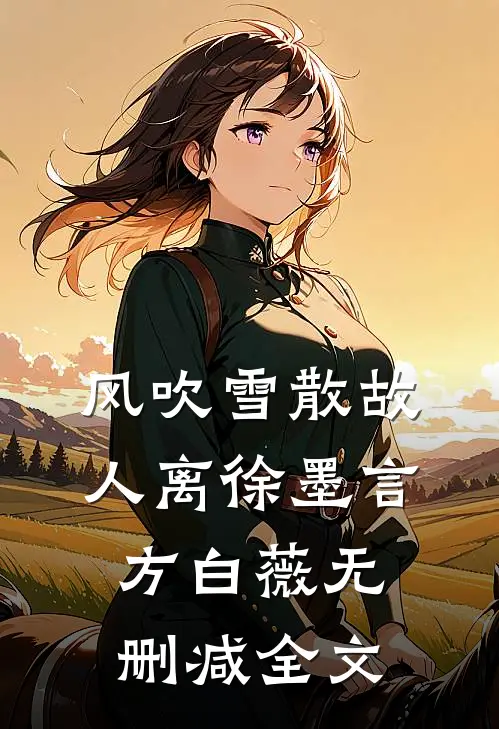 风吹雪散故人离徐墨言方白薇无删减全文