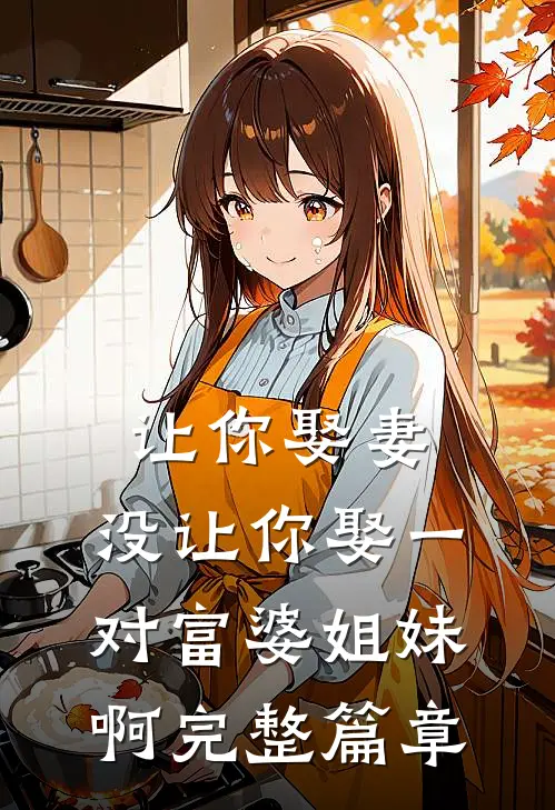 让你娶妻，没让你娶一对富婆姐妹啊完整篇章