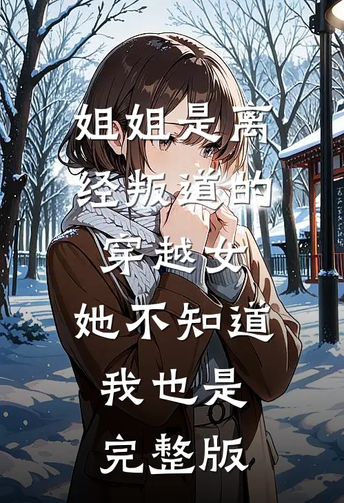 姐姐是离经叛道的穿越女，她不知道，我也是完整版