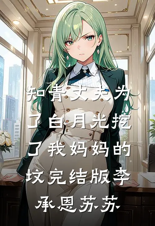 知青丈夫为了白月光挖了我妈妈的坟完结版李承恩苏苏
