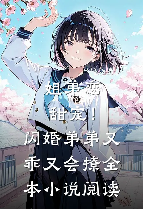 姐弟恋甜宠！闪婚弟弟又乖又会撩全本小说阅读