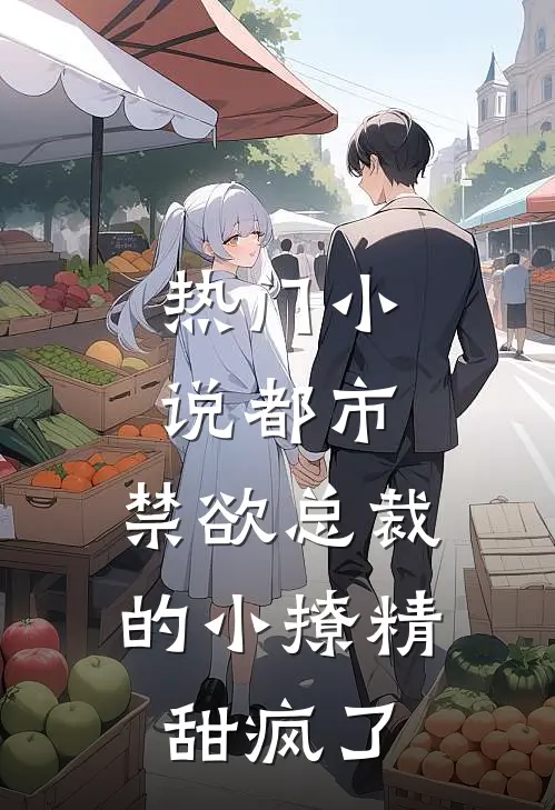 热门小说都市：禁欲总裁的小撩精甜疯了