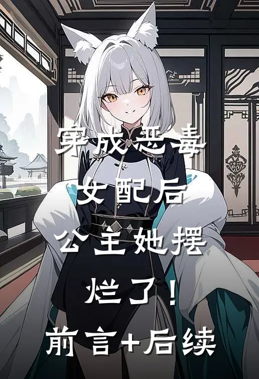 穿成恶毒女配后，公主她摆烂了！前言+后续