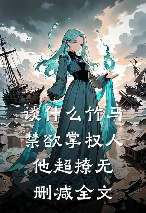 谈什么竹马，禁欲掌权人他超撩无删减全文