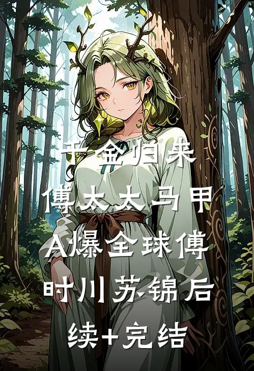 千金归来：傅太太马甲A爆全球傅时川苏锦后续+完结