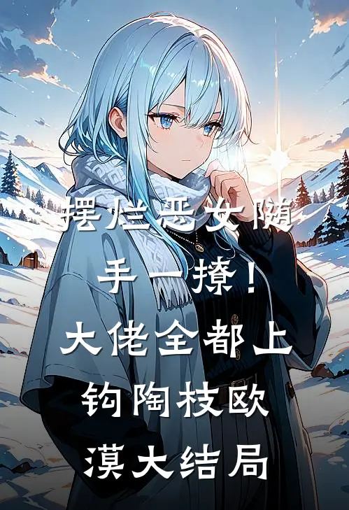 摆烂恶女随手一撩！大佬全都上钩陶枝欧漠大结局