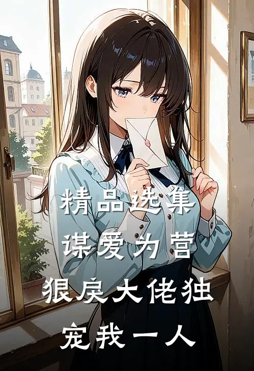 精品选集谋爱为营：狠戾大佬独宠我一人
