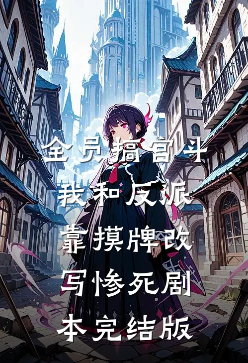 全员搞宫斗，我和反派靠摸牌改写惨死剧本完结版