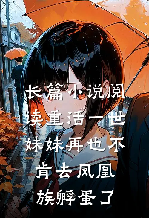 长篇小说阅读重活一世，妹妹再也不肯去凤凰族孵蛋了