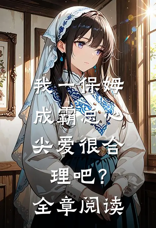 我一保姆，成霸总心尖爱很合理吧？全章阅读