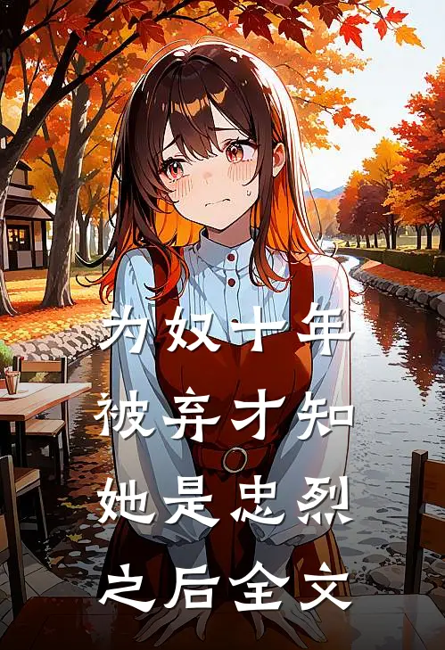 为奴十年，被弃才知她是忠烈之后全文