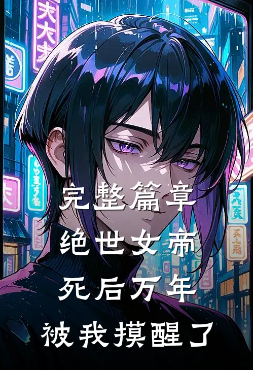 完整篇章绝世女帝死后万年，被我摸醒了
