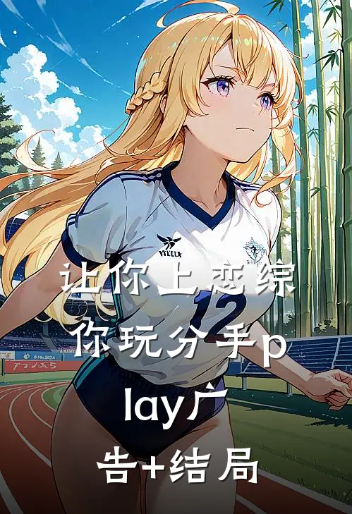 让你上恋综，你玩分手play广告+结局