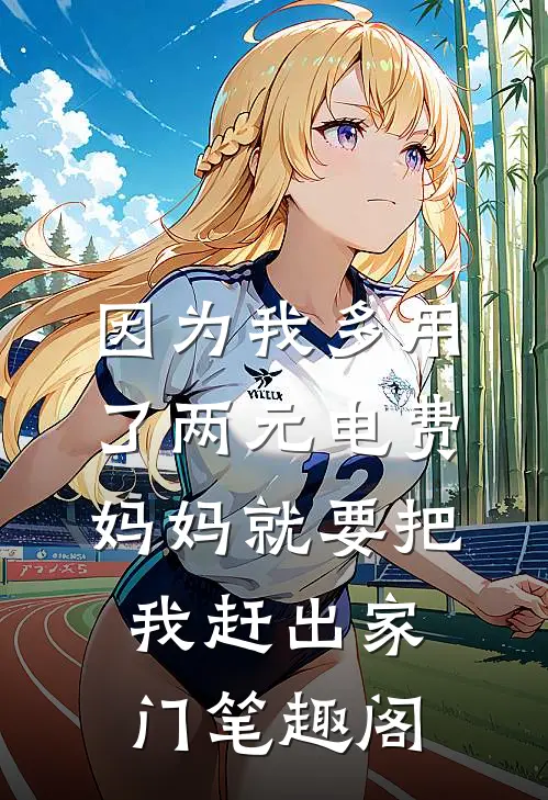 因为我多用了两元电费，妈妈就要把我赶出家门笔趣阁