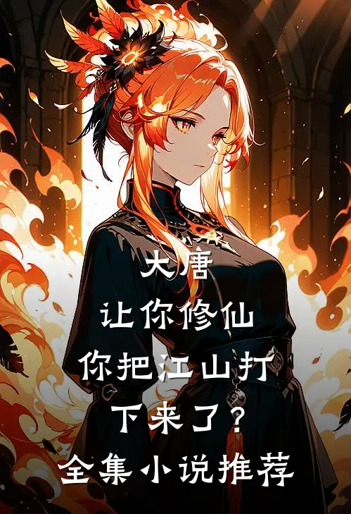 大唐：让你修仙，你把江山打下来了？全集小说推荐
