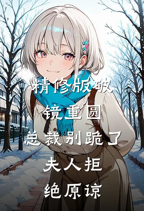精修版破镜重圆：总裁别跪了，夫人拒绝原谅