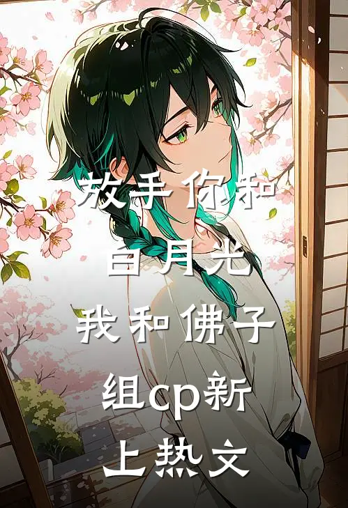 放手你和白月光，我和佛子组cp新上热文