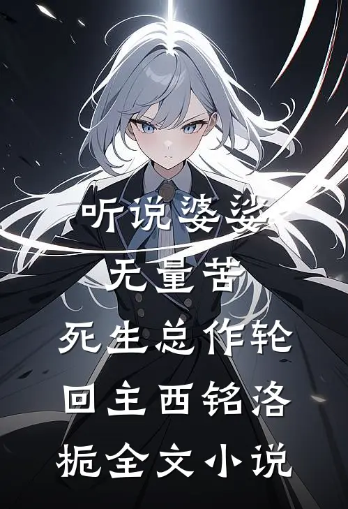 听说婆娑无量苦，死生总作轮回主西铭洛栀全文小说